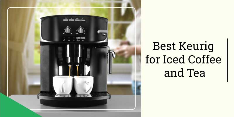 Best-Keurig-for-Iced-Coffee-and-Tea