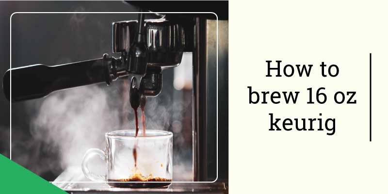 how-to-brew-16-oz-keurig