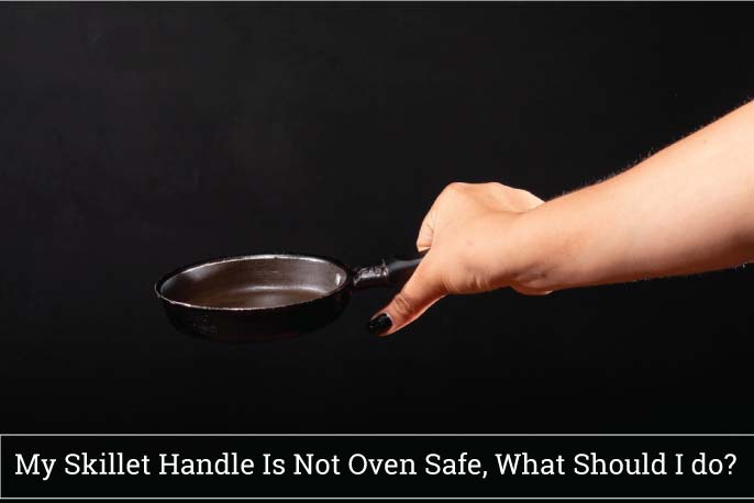 My Skillet Handle Is Not Oven Safe; what Should I do