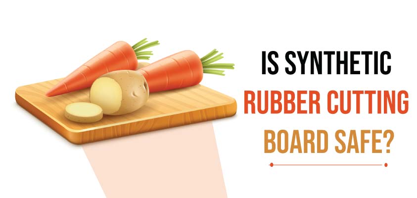 Is Synthetic Rubber Cutting Board Safe?